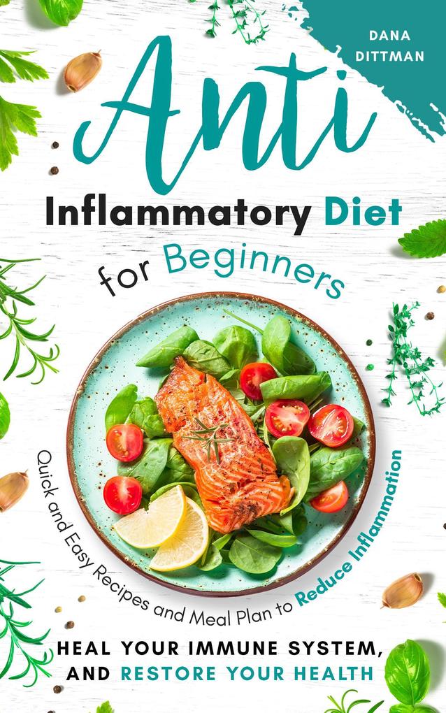 Anti Inflammatory Diet for Beginners: Quick and Easy Recipes and Meal Plan to Reduce Inflammation Heal Your Immune System and Restore Your Health (Fit and Healthy #1)