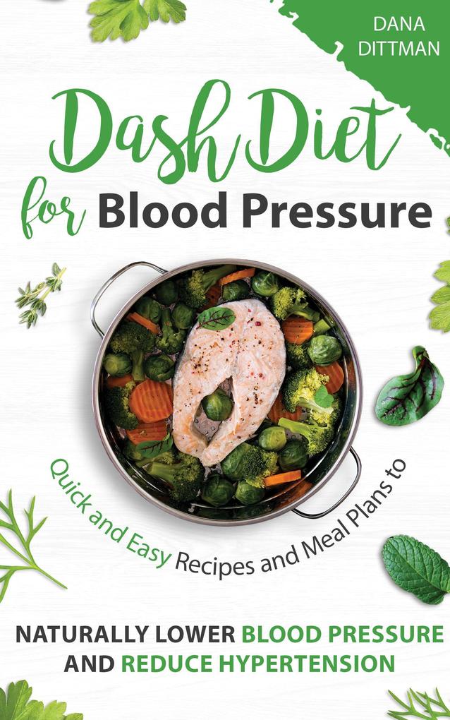 Dash Diet for Blood Pressure: Quick and Easy Recipes and Meal Plans to Naturally Lower Blood Pressure and Reduce Hypertension (Fit and Healthy #3)