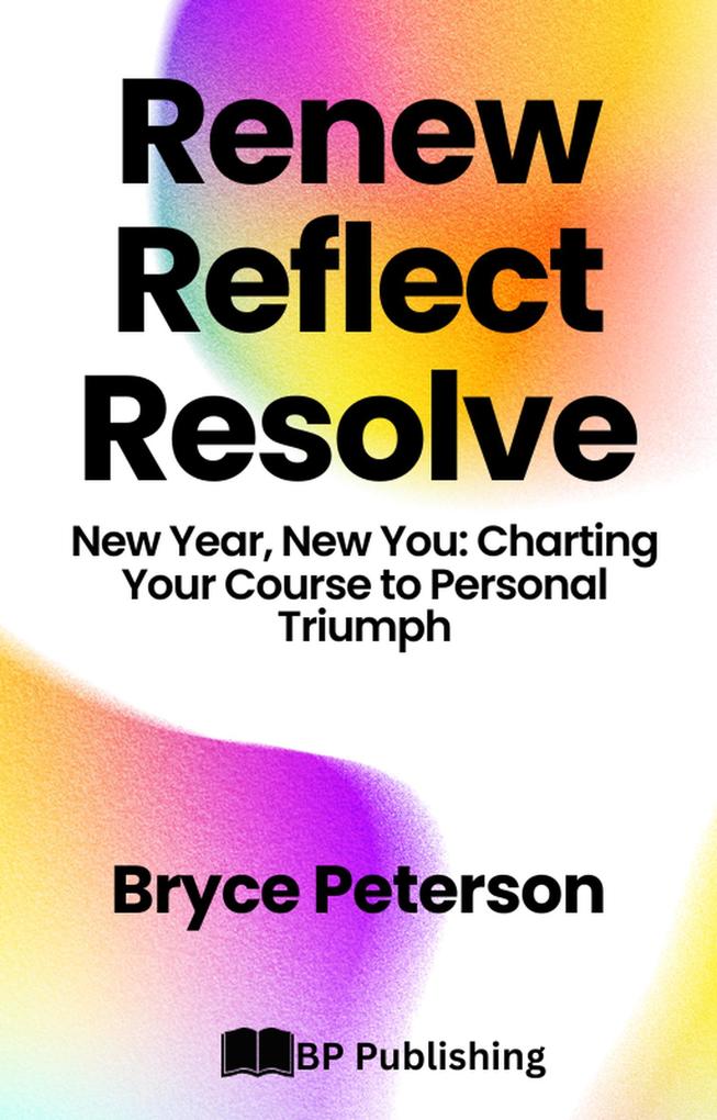 Renew Reflect Resolve New Year New You: Charting Your Course to Personal Triumph