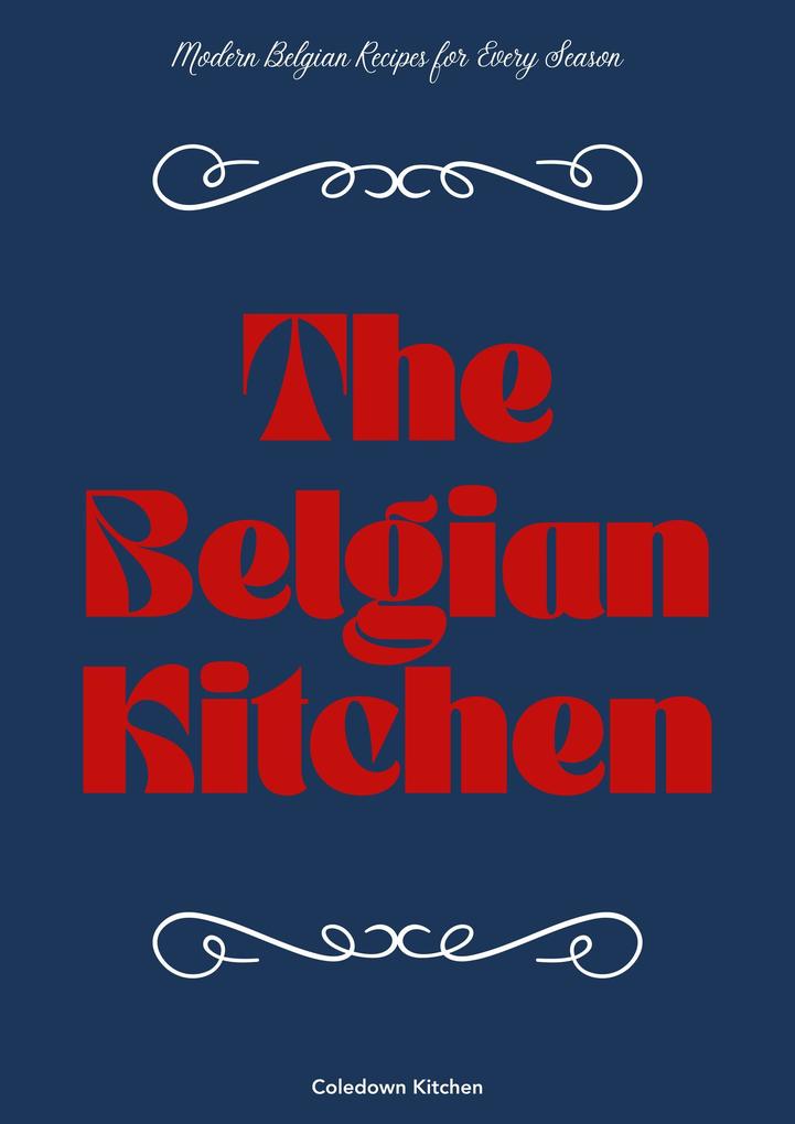 The Belgian Kitchen: Modern Belgian Recipes for Every Season