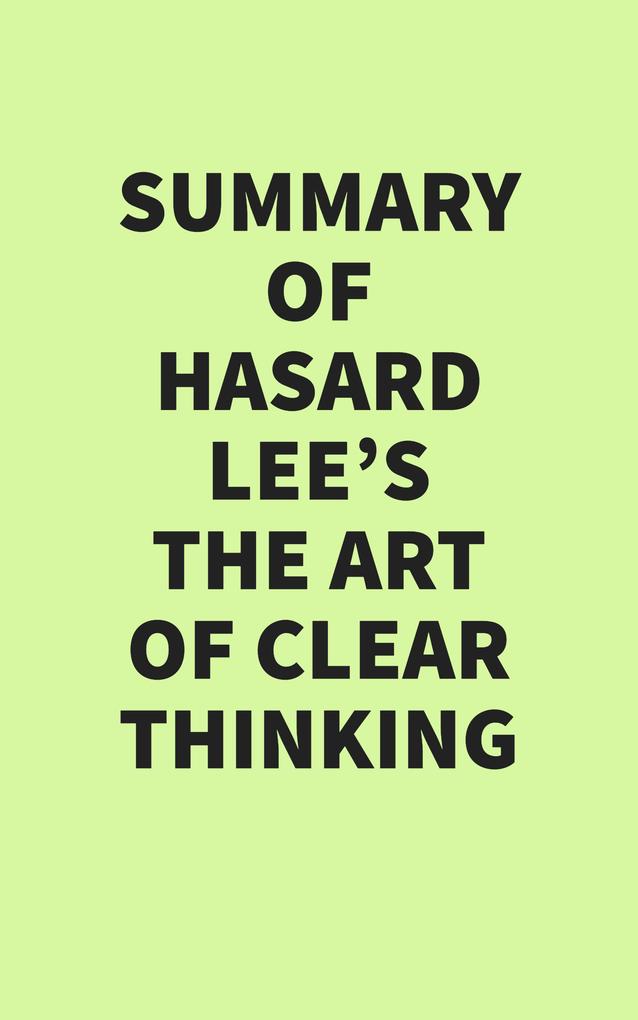 Summary of Hasard Lee‘s The Art of Clear Thinking