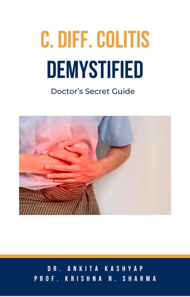 C Diff Colitis Demystified: Doctor‘s Secret Guide