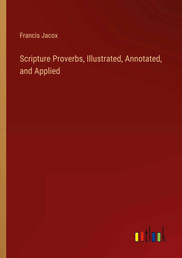 Scripture Proverbs Illustrated Annotated and Applied