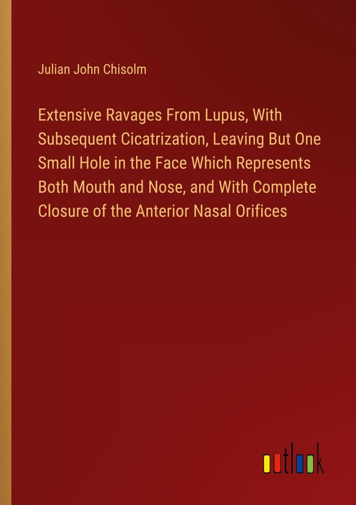 Extensive Ravages From Lupus With Subsequent Cicatrization Leaving But One Small Hole in the Face Which Represents Both Mouth and Nose and With Complete Closure of the Anterior Nasal Orifices