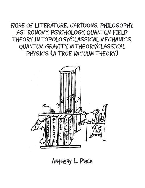 Faire of Literature Cartoons Philosophy Astronomy Psychology Quantum Field Theory in Topology/Classical Mechanics Quantum Gravity M Theory/Classical Physics (a true vacuum theory)