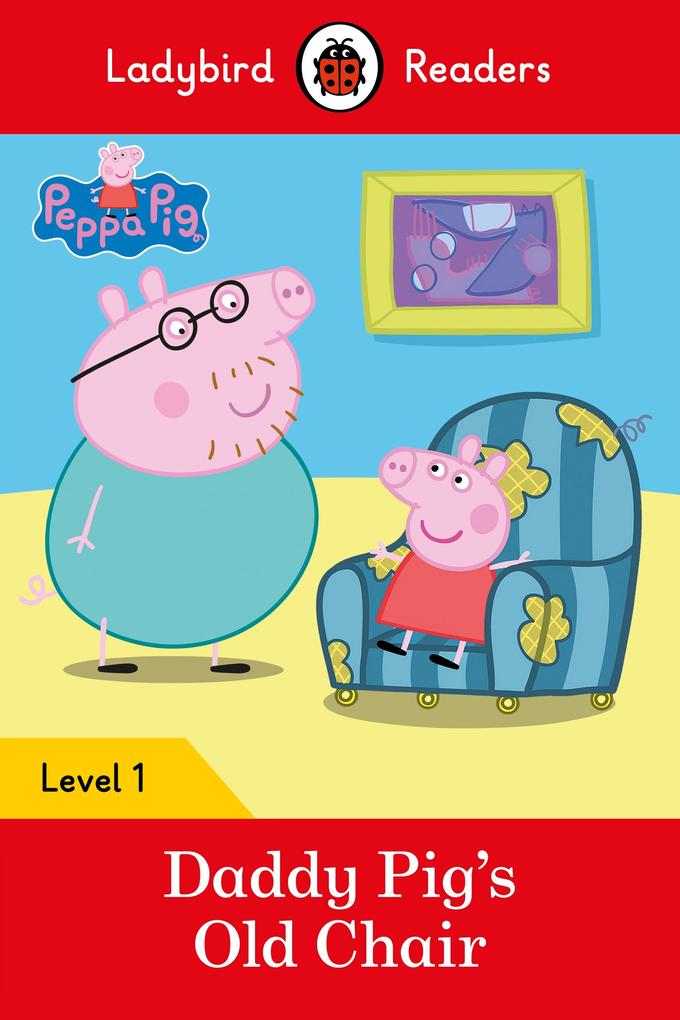Ladybird Readers Level 1 - Peppa Pig - Daddy Pig‘s Old Chair (ELT Graded Reader)