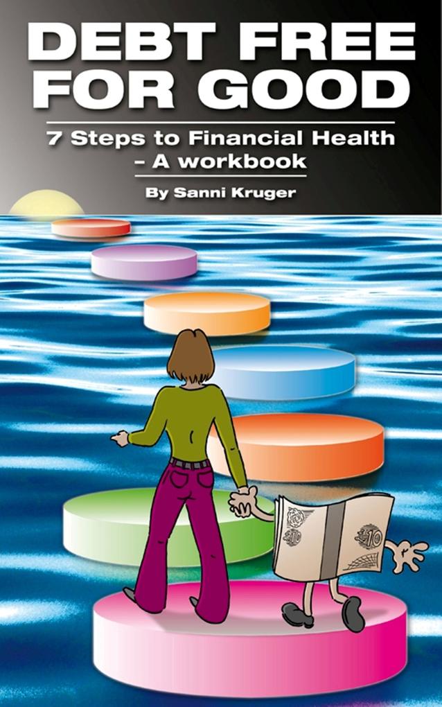 Debt Free for Good 7 Steps to Financial Health - A Workbook