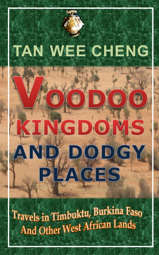 Voodoo Kingdoms And Dodgy Places: Travels in Timbuktu Burkina Faso And Other West African Lands
