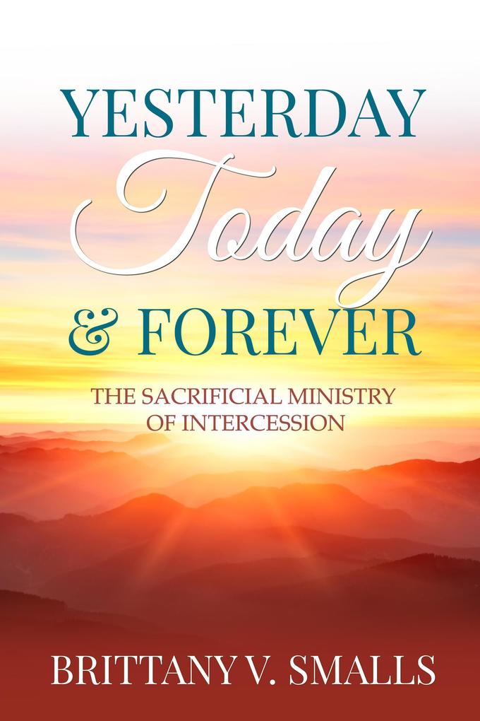 Yesterday Today and Forever: The Sacrificial Ministry of Intercession