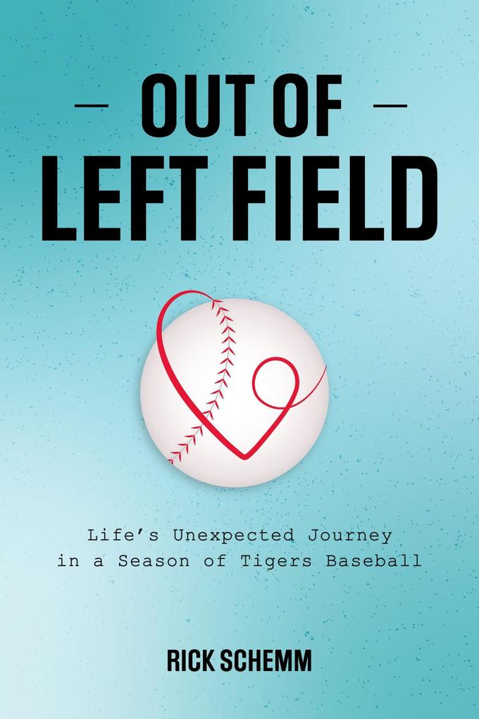 Out of Left Field -- Life‘s Unexpected Journey in a Season of Tigers Baseball