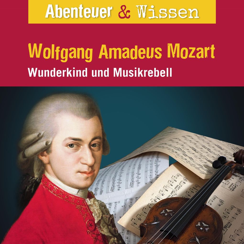 Abenteuer & Wissen Wolfgang Amadeus Mozart - Wunderkind und Musikrebell