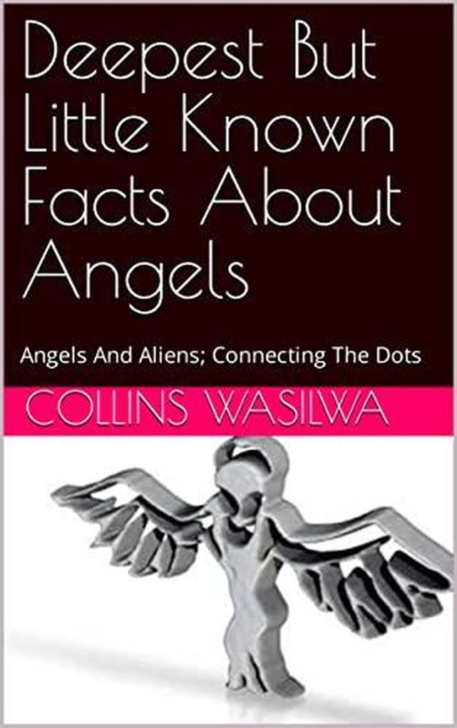 Deepest But Little Known Facts About Angels: Angels And Aliens; Connecting The Dots