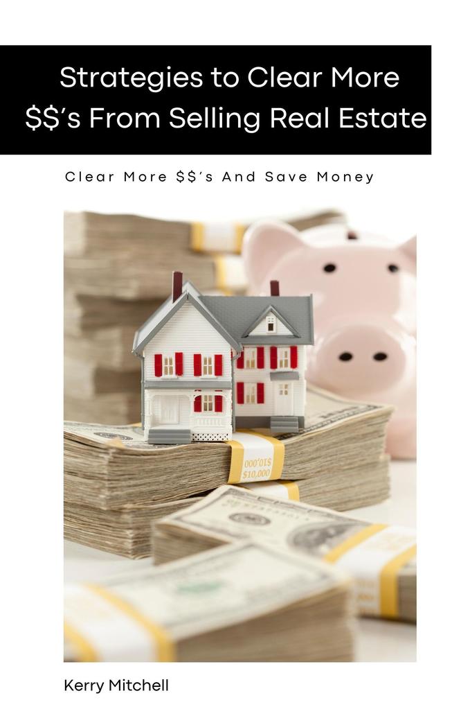 Strategies To Clear More $$‘s From Selling Real Estate