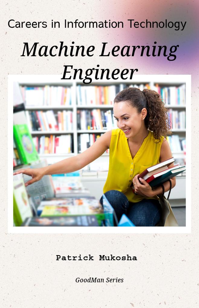 Careers in Information Technology: Machine Learning Engineer (GoodMan #1)