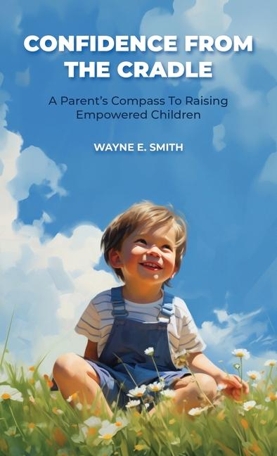 Confidence from the Cradle A parent‘s compass for raising empowered children