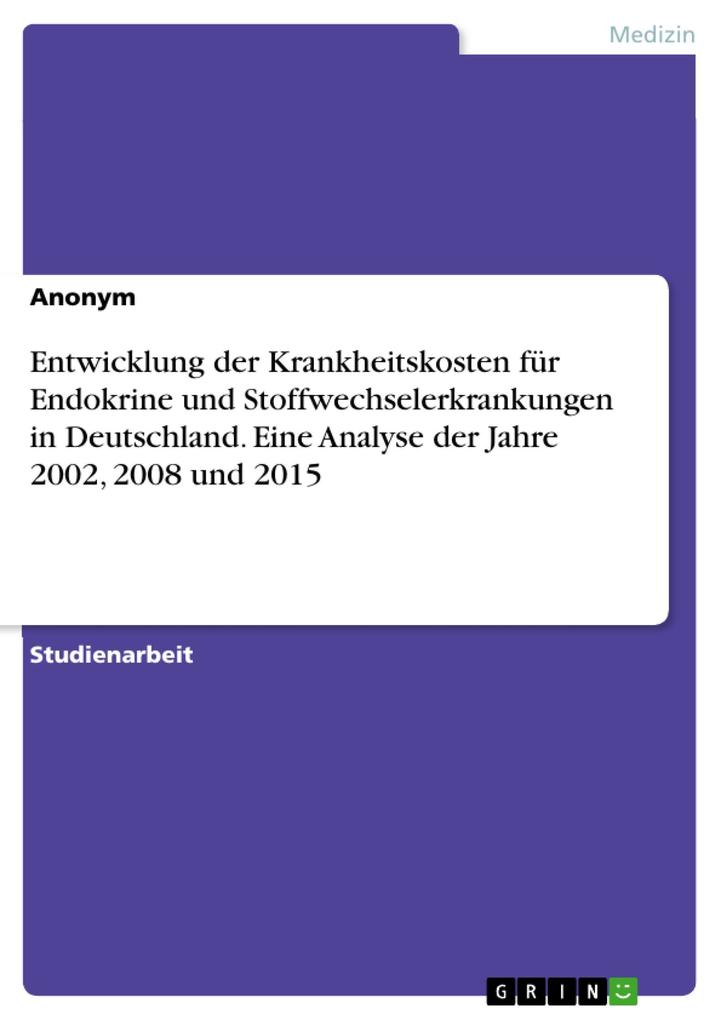Entwicklung der Krankheitskosten für Endokrine und Stoffwechselerkrankungen in Deutschland. Eine Analyse der Jahre 2002 2008 und 2015