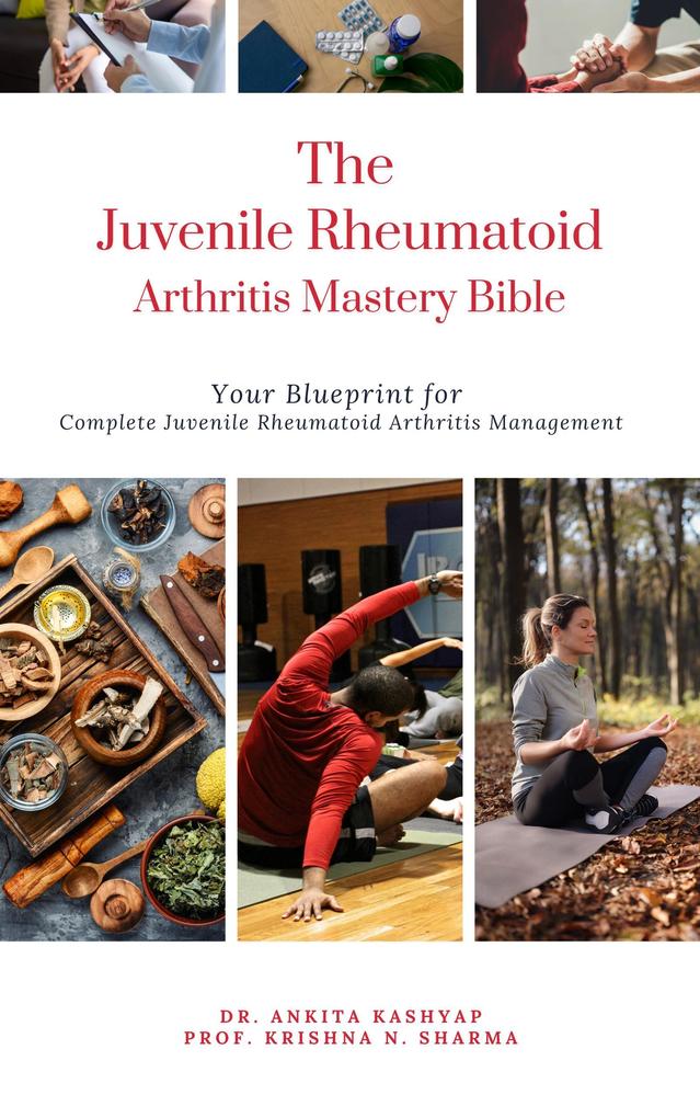 The Juvenile Rheumatoid Arthritis Mastery Bible: Your Blueprint for Complete Juvenile Rheumatoid Arthritis Management