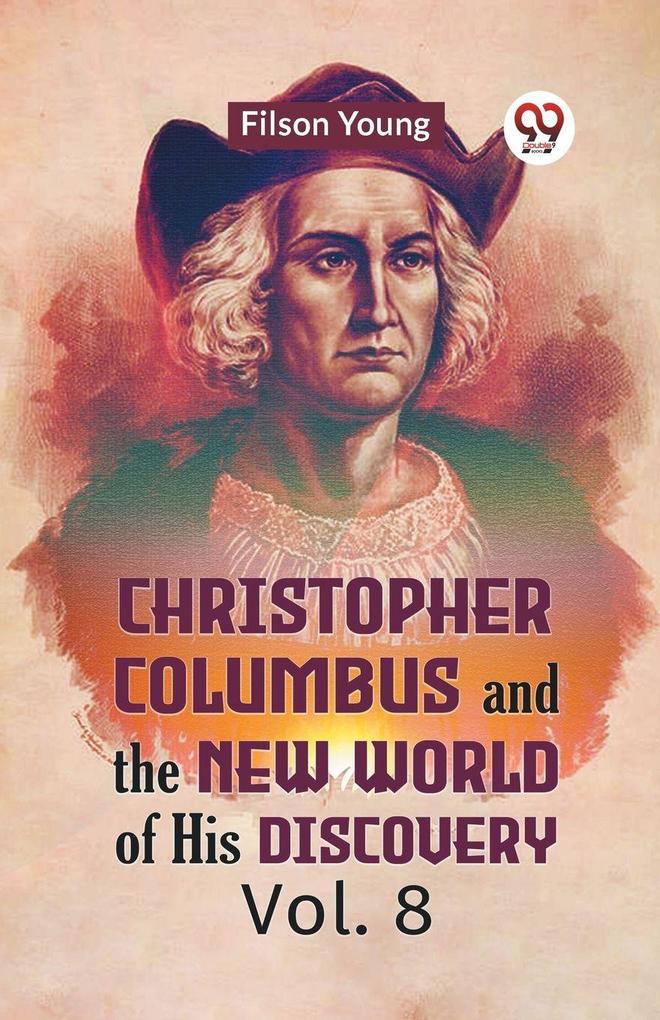 Christopher Columbus And The New World Of His Discovery Vol. 8