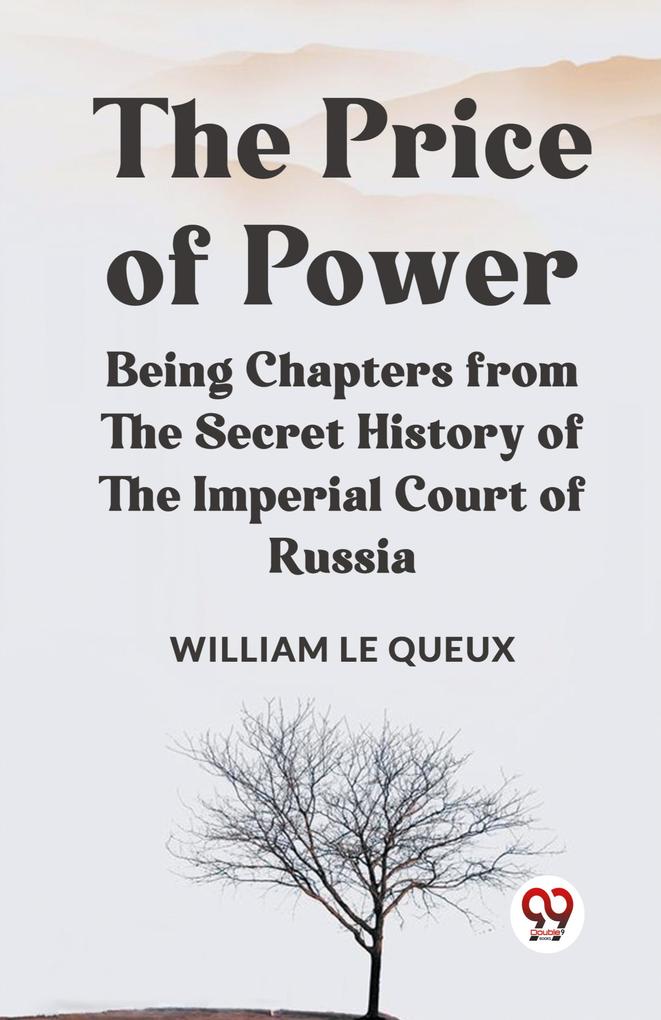 The Price of Power Being Chapters from the Secret History of the Imperial Court of Russia