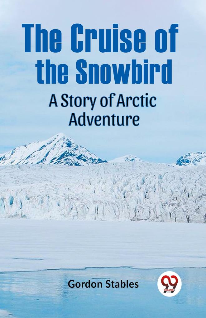 The Cruise of the Snowbird A Story of Arctic Adventure
