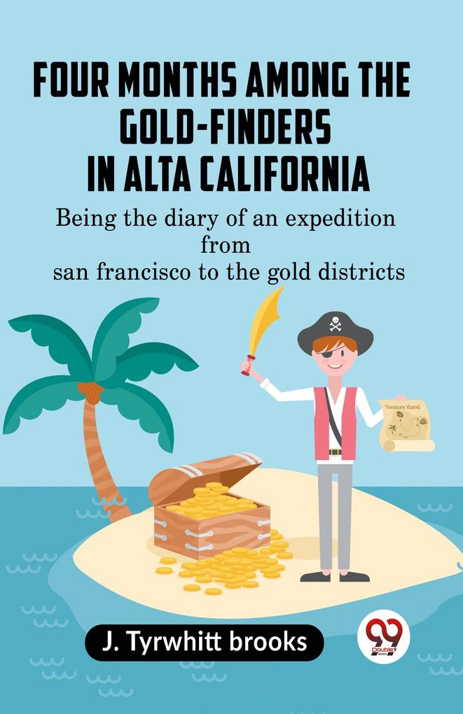 Four Months Among The Gold-Finders In Alta California Being The Diary Of An Expedition FromSan Francisco To The Gold Districts