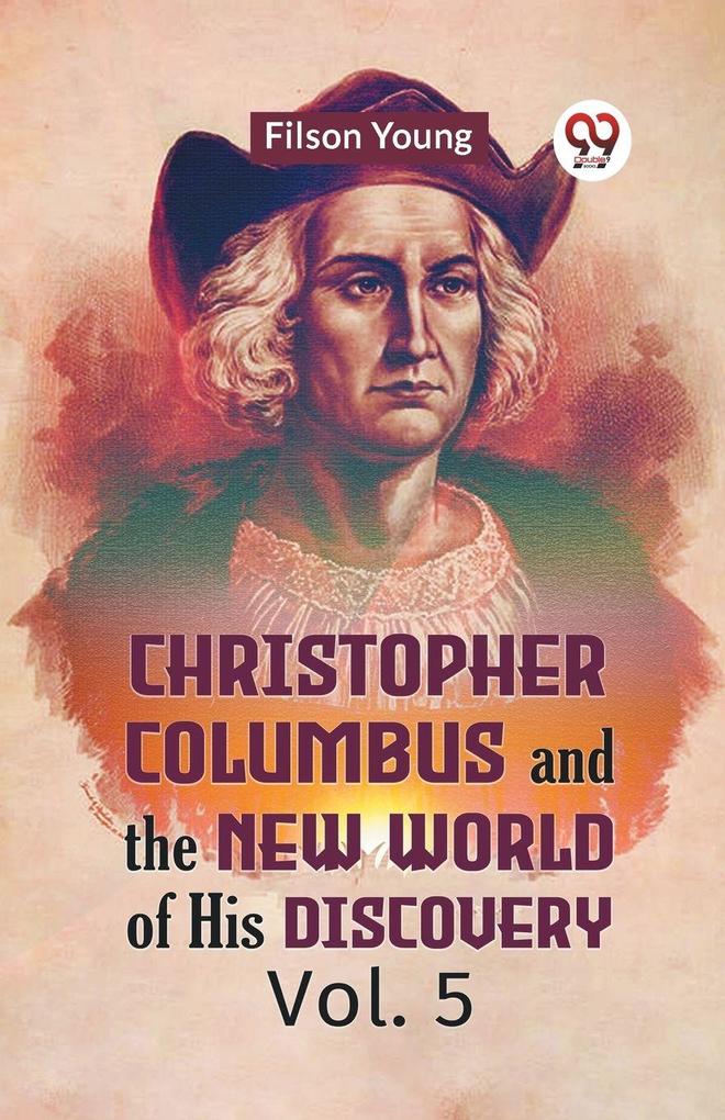 Christopher Columbus And The New World Of His Discovery Vol. 5