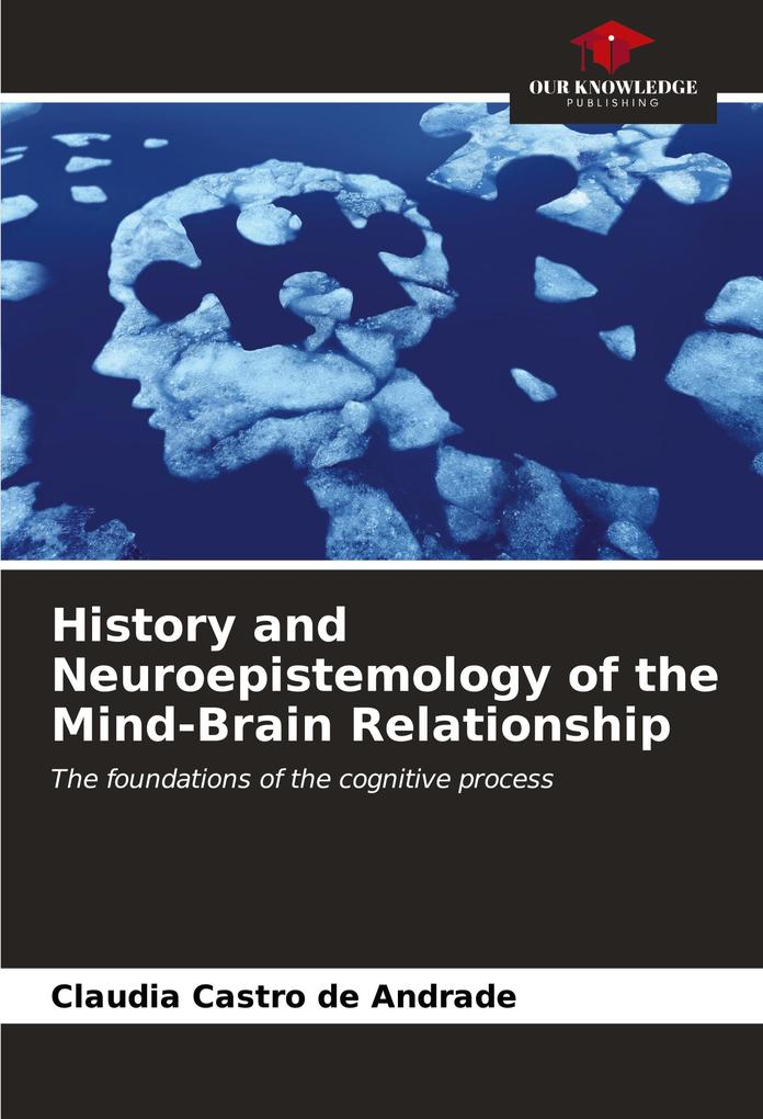 History and Neuroepistemology of the Mind-Brain Relationship