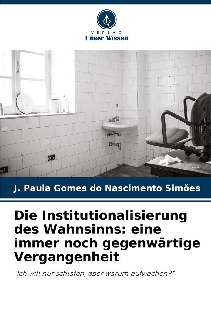 Die Institutionalisierung des Wahnsinns: eine immer noch gegenwärtige Vergangenheit
