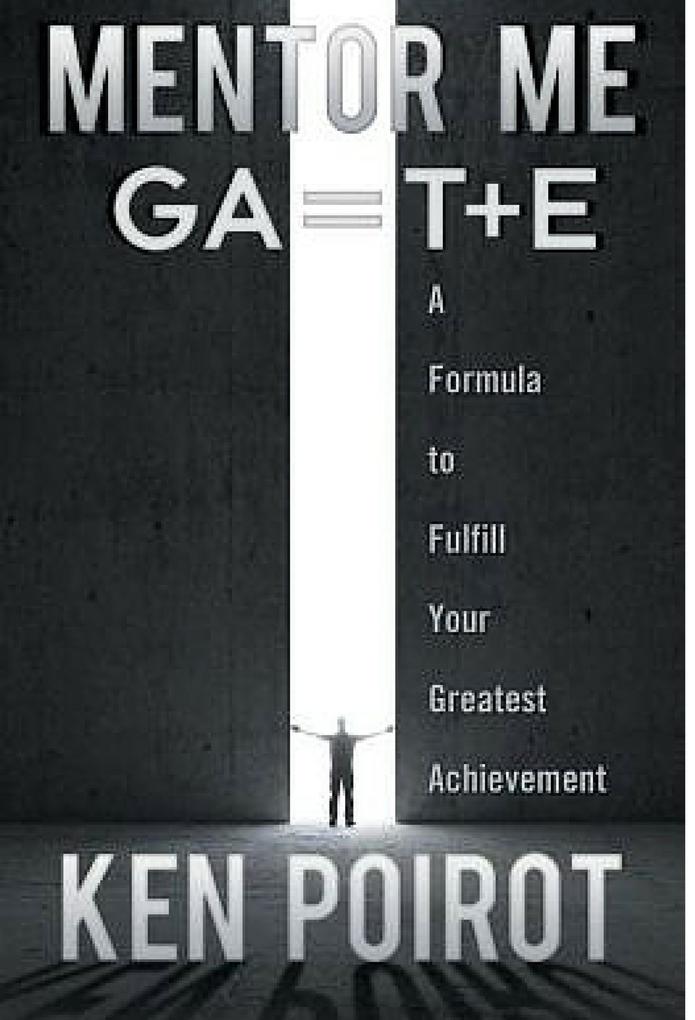 Mentor Me: GA=T+E-A Formula to Fulfill Your Greatest Achievement