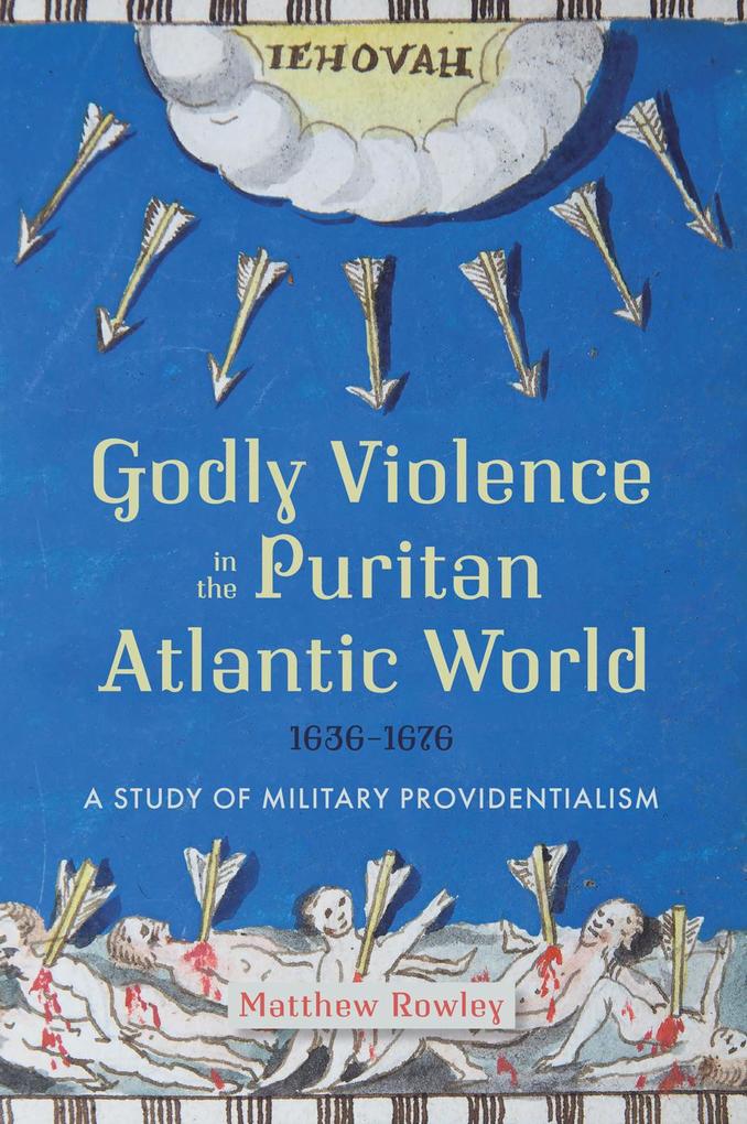 Godly Violence in the Puritan Atlantic World 1636-1676