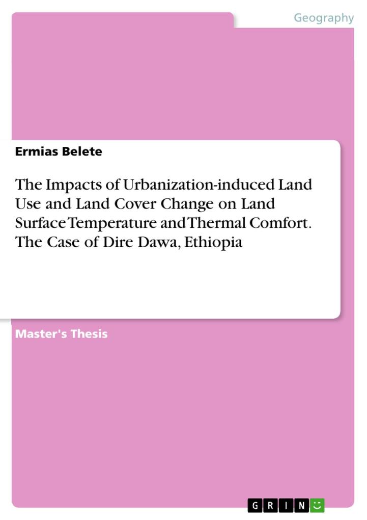 The Impacts of Urbanization-induced Land Use and Land Cover Change on Land Surface Temperature and Thermal Comfort. The Case of Dire Dawa Ethiopia