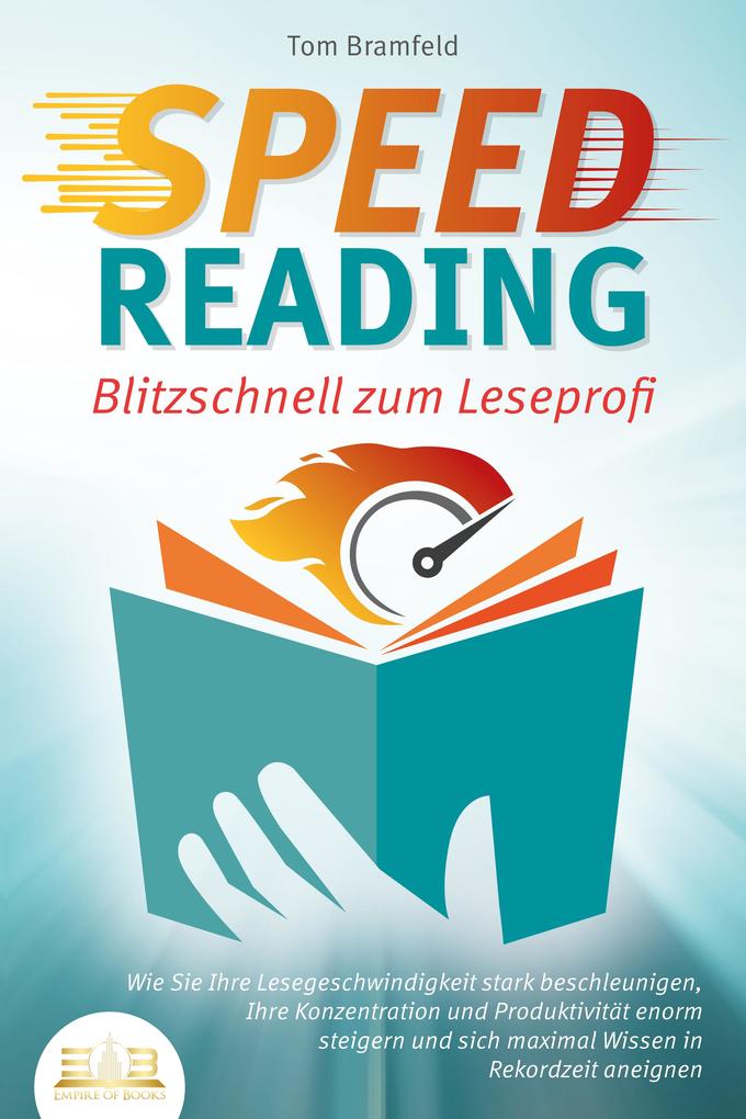 SPEED READING - Blitzschnell zum Leseprofi: Wie Sie Ihre Lesegeschwindigkeit stark beschleunigen Ihre Konzentration und Produktivität enorm steigern und sich maximal Wissen in Rekordzeit aneignen