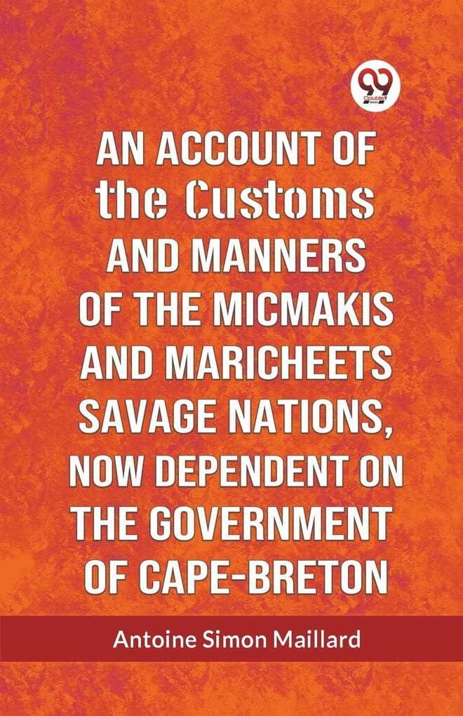 An Account Of The Customs And Manners Of The Micmakis And Maricheets Savage Nations Now Dependent On The Government Of Cape-Breton