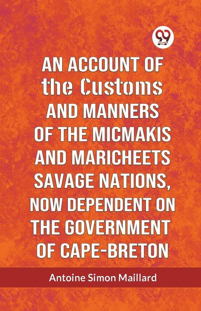 An Account Of The Customs And Manners Of The Micmakis And Maricheets Savage Nations Now Dependent On The Government Of Cape-Breton