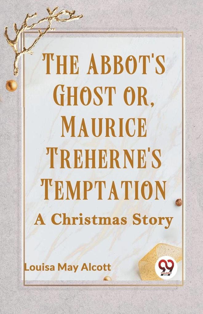 The Abbot's Ghost Or Maurice Treherne's Temptation A Christmas Story