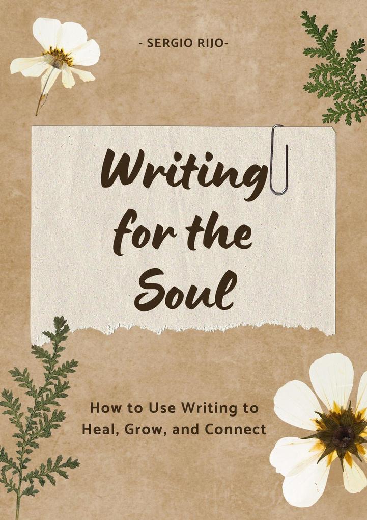 Writing for the Soul: How to Use Writing to Heal Grow and Connect