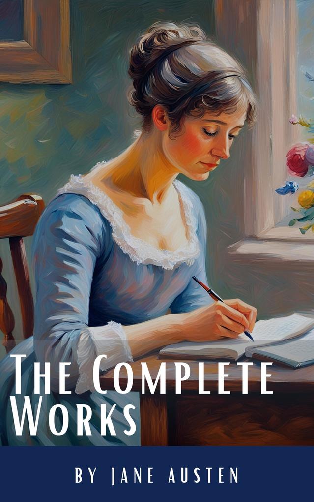 The Complete Works of Jane Austen: (In One Volume) Sense and Sensibility Pride and Prejudice Mansfield Park Emma Northanger Abbey Persuasion Lady ... Sandition and the Complete Juvenilia