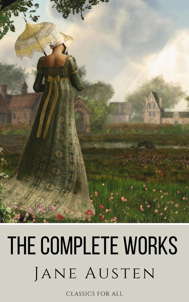 The Complete Works of Jane Austen: (In One Volume) Sense and Sensibility Pride and Prejudice Mansfield Park Emma Northanger Abbey Persuasion Lady ... Sandition and the Complete Juvenilia