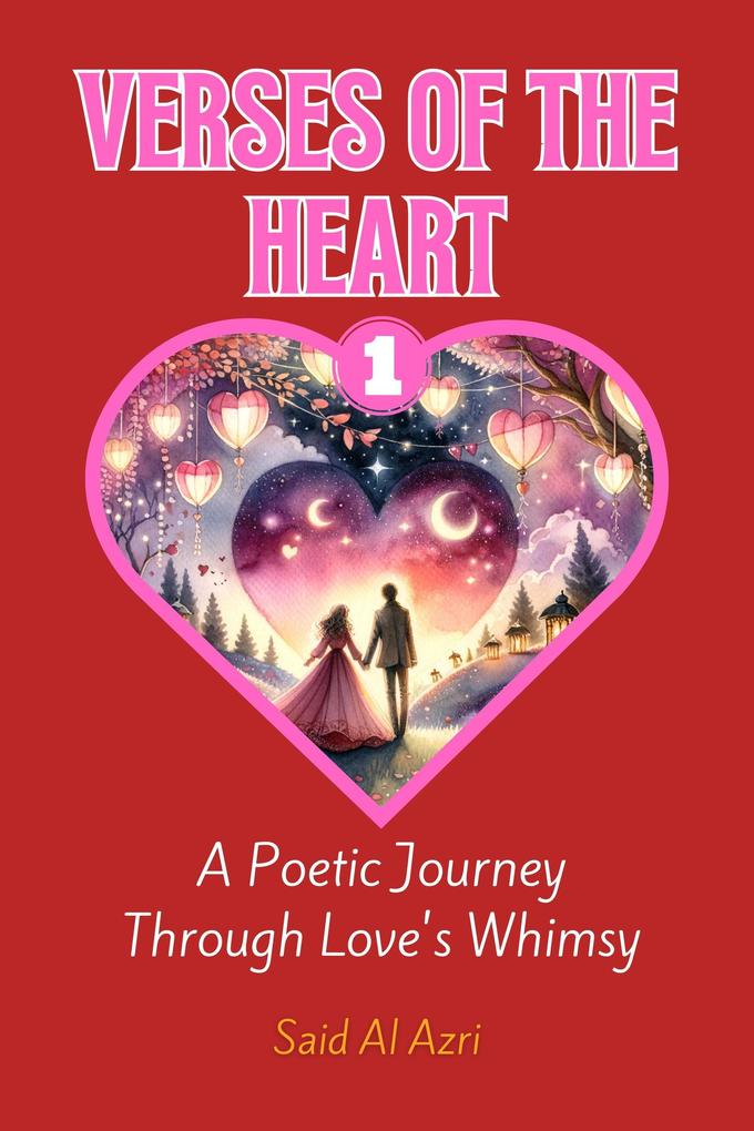 Verses of the Heart: A Poetic Journey Through Love‘s Whimsy (Heartstrings: Tales of Valentine‘s Verse #1)
