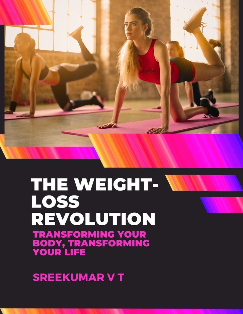 The Weight-Loss Revolution: Transforming Your Body Transforming Your Life