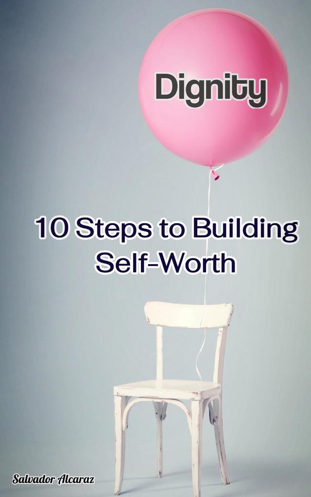 Dignity: 10 Steps to Building Self-Worth