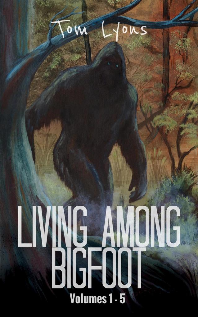 Living Among Bigfoot: Volumes 1-5 (Living Among Bigfoot: Collector‘s Edition Book 1)