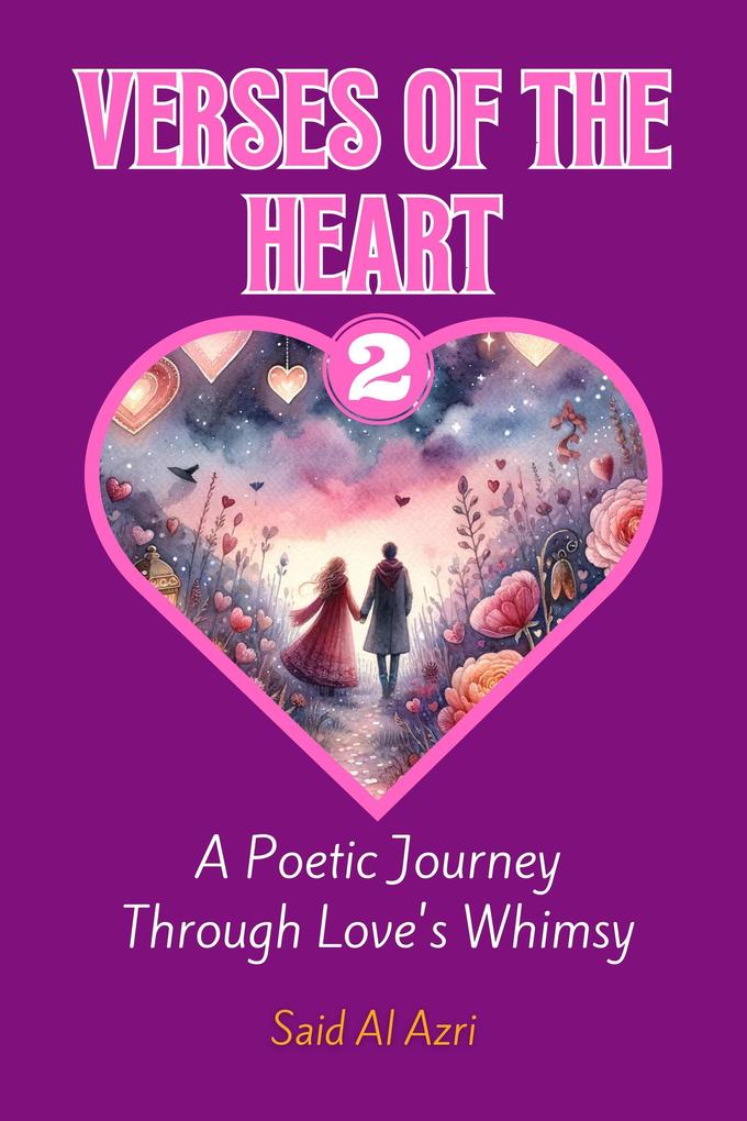 Verses of the Heart 2: A Poetic Journey Through Love‘s Whimsy (Heartstrings: Tales of Valentine‘s Verse #2)