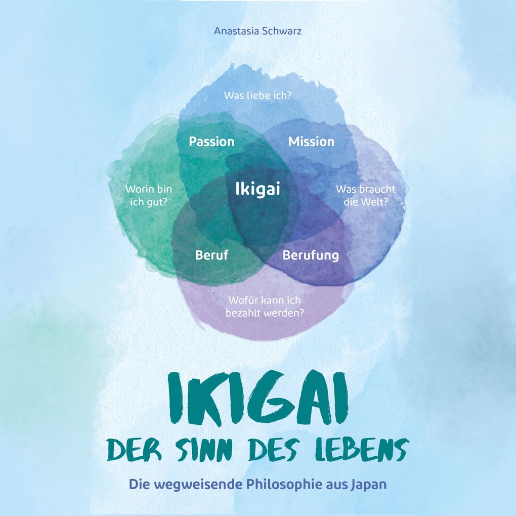 Ikigai - Der Sinn des Lebens: Die wegweisende Philosophie aus Japan mit der du deiner eigenen Bestimmung folgen und deine Passion mit Leichtigkeit leben kannst!