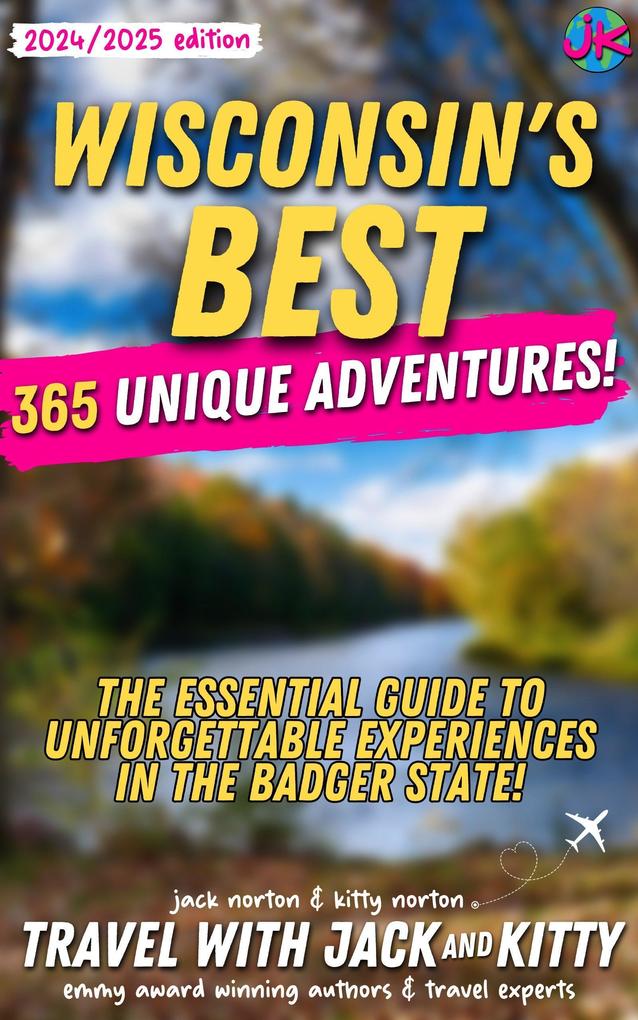 Wisconsin‘s Best: 365 Unique Adventures - The Essential Guide to Unforgettable Experiences in the Badger State (2024-2025 Edition)