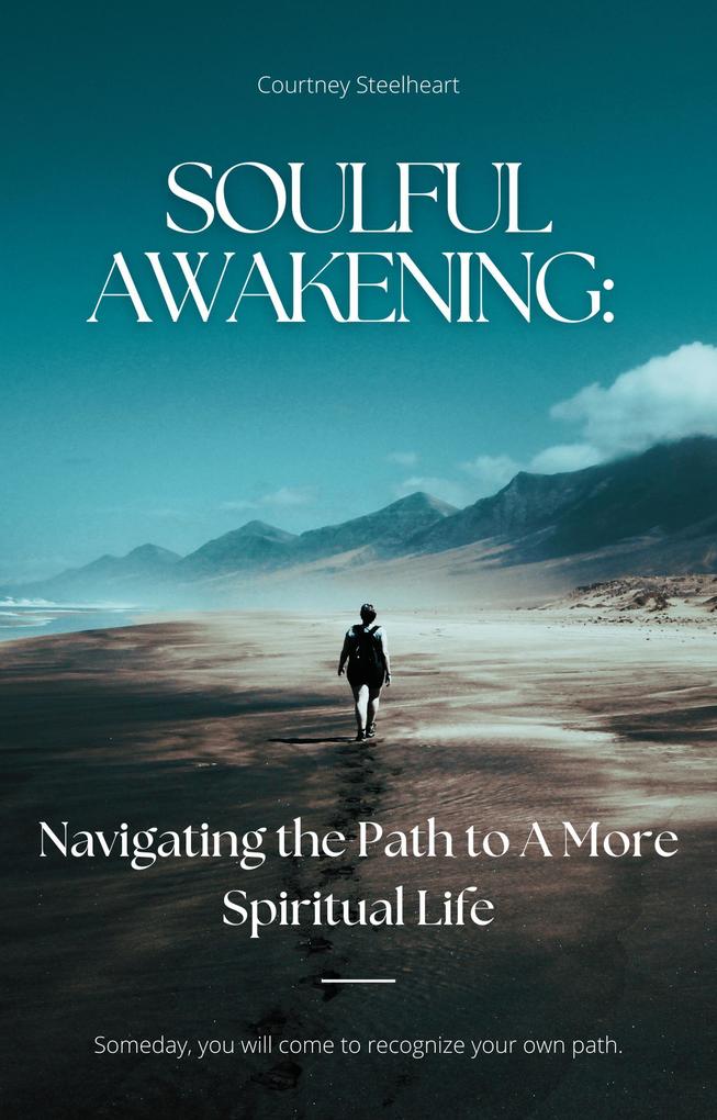 Soulful Awakening: Navigating the Path to A More Spiritual Life