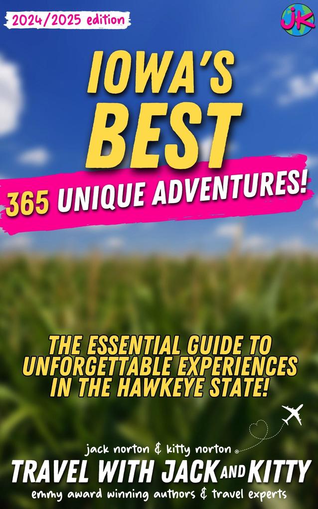 Iowa‘s Best: 365 Unique Adventures - The Essential Guide to Unforgettable Experiences in the Hawkeye State (2024-2025 Edition)