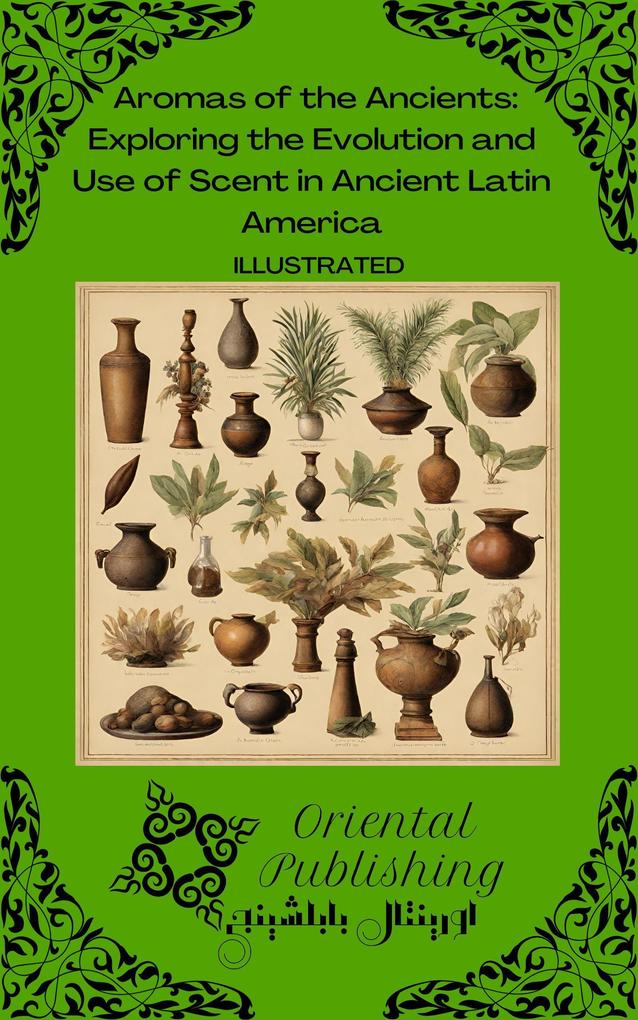 Aromas of the Ancients Exploring the Evolution and Use of Scent in Ancient Latin America