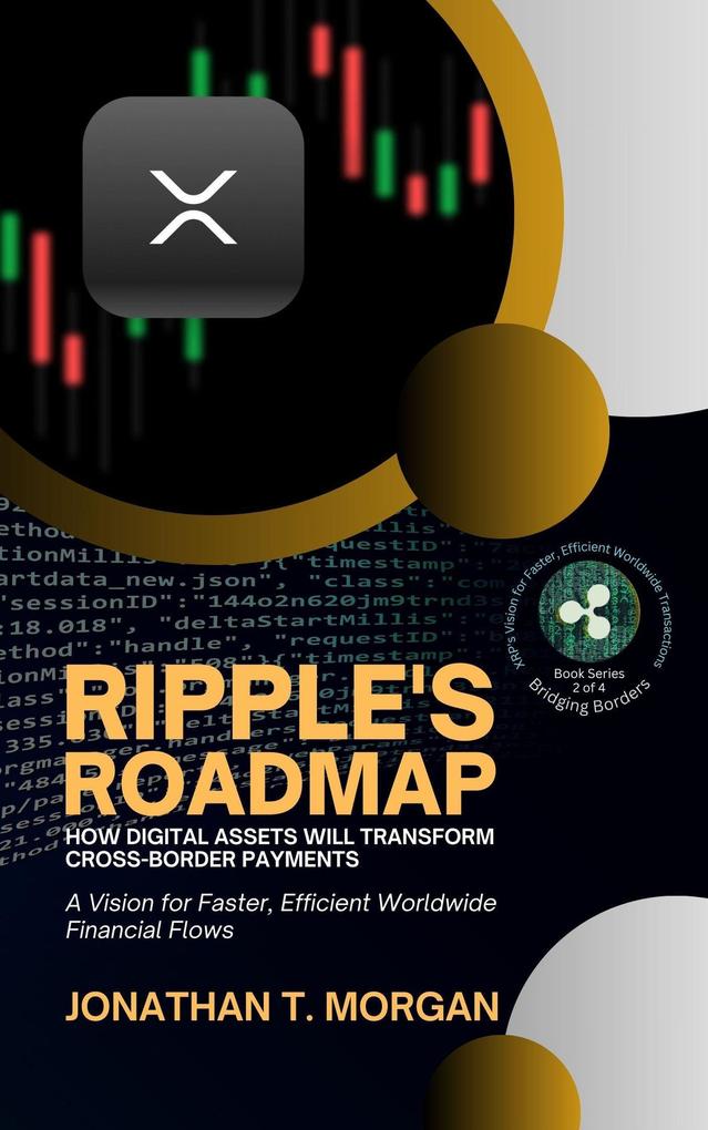 Ripple‘s Roadmap: How Digital Assets Will Transform Cross-Border Payments: A Vision for Faster Efficient Worldwide Financial Flows (Bridging Borders: XRP‘s Vision for Faster Efficient Worldwide Transactions #2)
