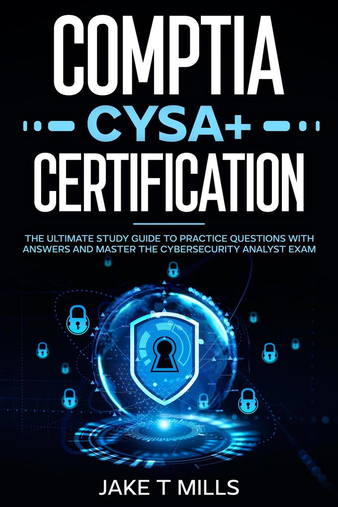 CompTIA CySA+ Certification The Ultimate Study Guide to Practice Questions With Answers and Master the Cybersecurity Analyst Exam